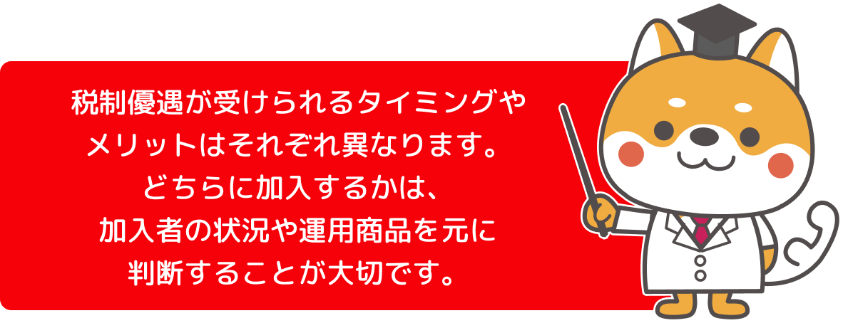 税制優遇が受けられるタイミングやメリットはそれぞれ異なります。どちらに加入するかは、加入者の状況や運用商品を元に判断することが大切です。